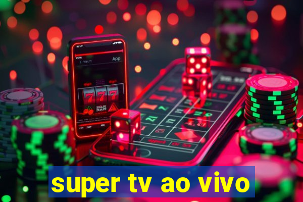 super tv ao vivo